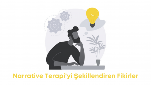 Narrative Terapi Uygulamalarını Şekillendiren Temel Fikirler